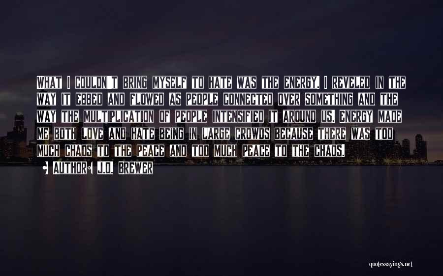 J.D. Brewer Quotes: What I Couldn't Bring Myself To Hate Was The Energy. I Reveled In The Way It Ebbed And Flowed As
