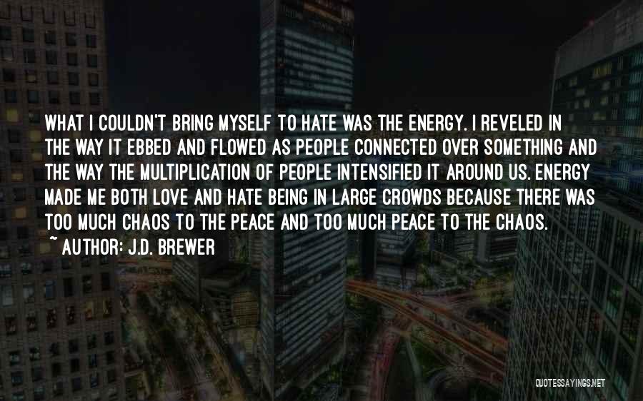 J.D. Brewer Quotes: What I Couldn't Bring Myself To Hate Was The Energy. I Reveled In The Way It Ebbed And Flowed As