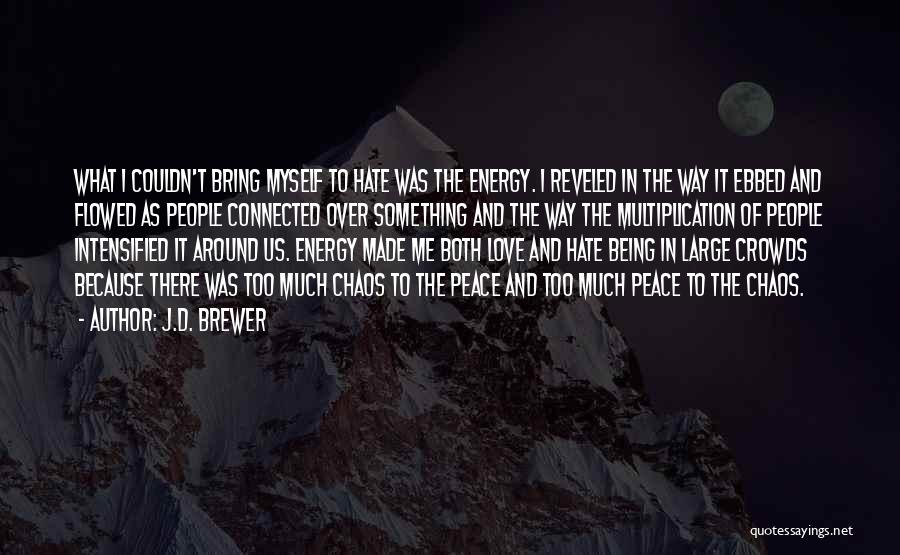 J.D. Brewer Quotes: What I Couldn't Bring Myself To Hate Was The Energy. I Reveled In The Way It Ebbed And Flowed As