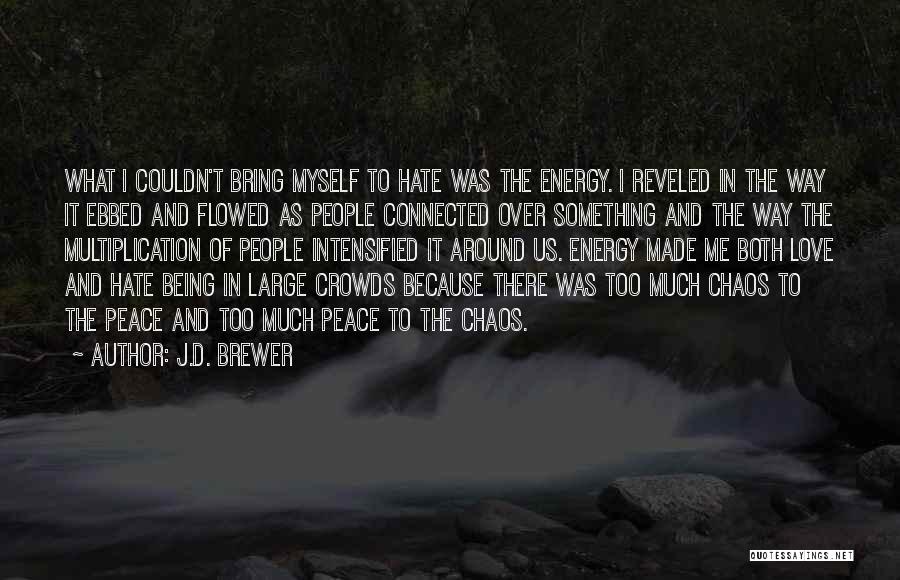 J.D. Brewer Quotes: What I Couldn't Bring Myself To Hate Was The Energy. I Reveled In The Way It Ebbed And Flowed As