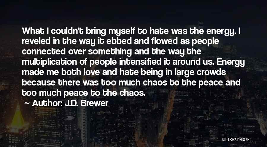 J.D. Brewer Quotes: What I Couldn't Bring Myself To Hate Was The Energy. I Reveled In The Way It Ebbed And Flowed As