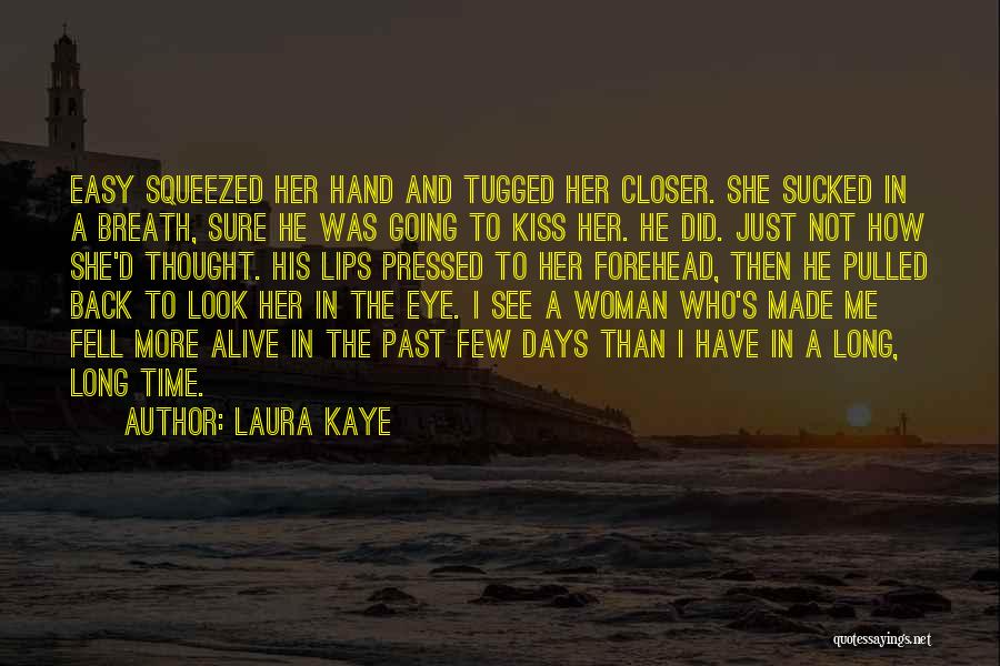 Laura Kaye Quotes: Easy Squeezed Her Hand And Tugged Her Closer. She Sucked In A Breath, Sure He Was Going To Kiss Her.