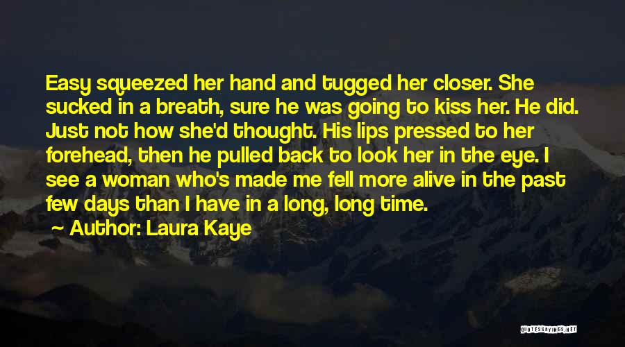 Laura Kaye Quotes: Easy Squeezed Her Hand And Tugged Her Closer. She Sucked In A Breath, Sure He Was Going To Kiss Her.