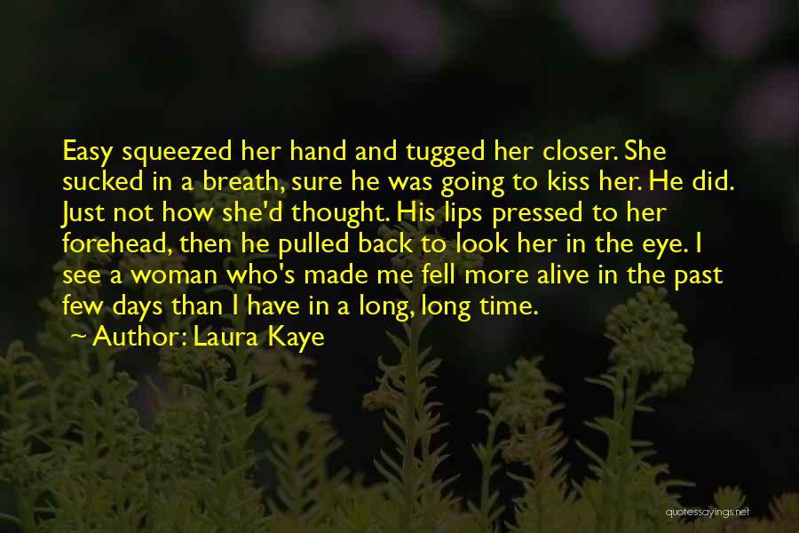 Laura Kaye Quotes: Easy Squeezed Her Hand And Tugged Her Closer. She Sucked In A Breath, Sure He Was Going To Kiss Her.
