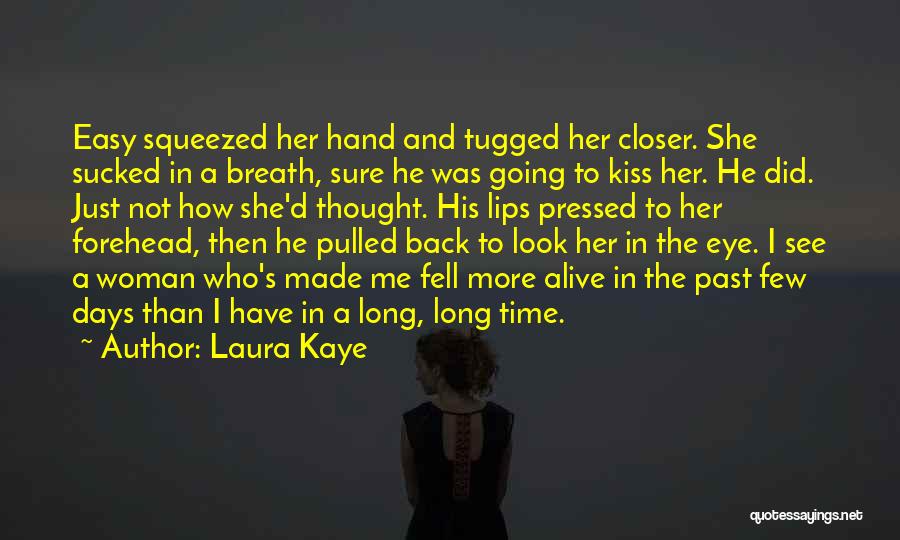 Laura Kaye Quotes: Easy Squeezed Her Hand And Tugged Her Closer. She Sucked In A Breath, Sure He Was Going To Kiss Her.