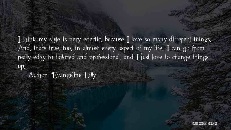 Evangeline Lilly Quotes: I Think My Style Is Very Eclectic, Because I Love So Many Different Things. And, That's True, Too, In Almost