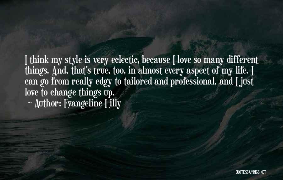 Evangeline Lilly Quotes: I Think My Style Is Very Eclectic, Because I Love So Many Different Things. And, That's True, Too, In Almost