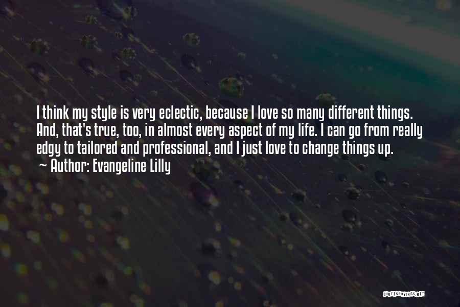 Evangeline Lilly Quotes: I Think My Style Is Very Eclectic, Because I Love So Many Different Things. And, That's True, Too, In Almost