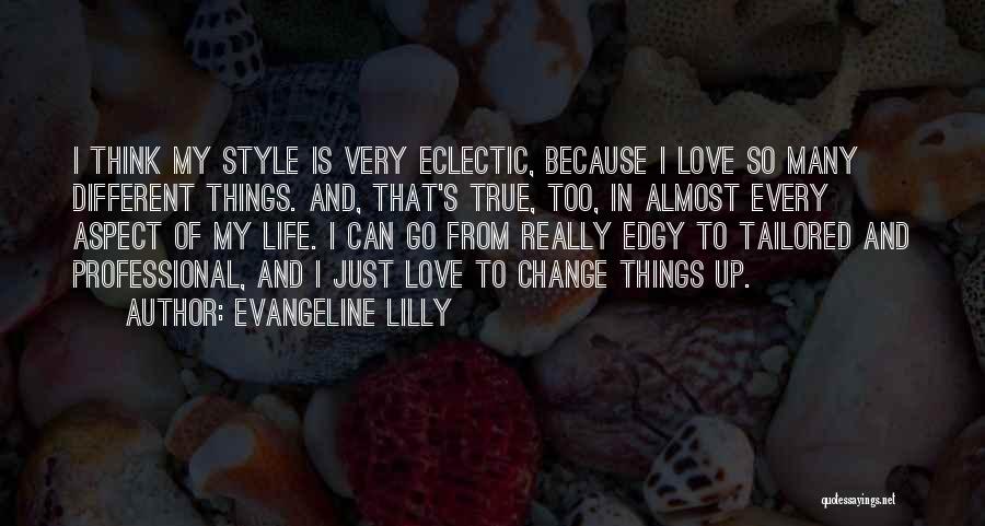 Evangeline Lilly Quotes: I Think My Style Is Very Eclectic, Because I Love So Many Different Things. And, That's True, Too, In Almost