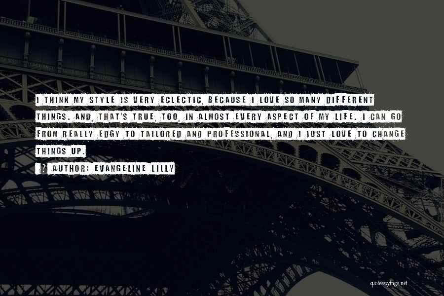 Evangeline Lilly Quotes: I Think My Style Is Very Eclectic, Because I Love So Many Different Things. And, That's True, Too, In Almost