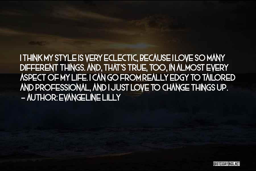 Evangeline Lilly Quotes: I Think My Style Is Very Eclectic, Because I Love So Many Different Things. And, That's True, Too, In Almost