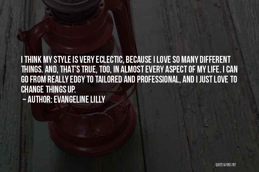 Evangeline Lilly Quotes: I Think My Style Is Very Eclectic, Because I Love So Many Different Things. And, That's True, Too, In Almost