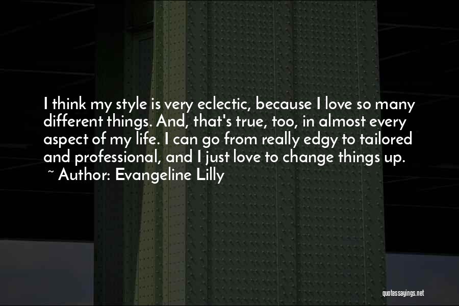 Evangeline Lilly Quotes: I Think My Style Is Very Eclectic, Because I Love So Many Different Things. And, That's True, Too, In Almost