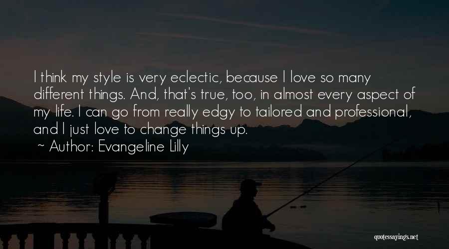 Evangeline Lilly Quotes: I Think My Style Is Very Eclectic, Because I Love So Many Different Things. And, That's True, Too, In Almost