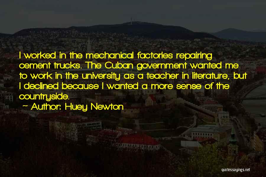 Huey Newton Quotes: I Worked In The Mechanical Factories Repairing Cement Trucks. The Cuban Government Wanted Me To Work In The University As