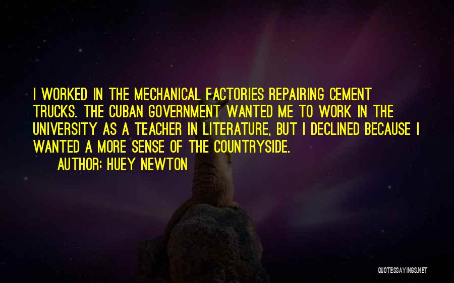 Huey Newton Quotes: I Worked In The Mechanical Factories Repairing Cement Trucks. The Cuban Government Wanted Me To Work In The University As