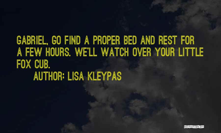 Lisa Kleypas Quotes: Gabriel, Go Find A Proper Bed And Rest For A Few Hours. We'll Watch Over Your Little Fox Cub.