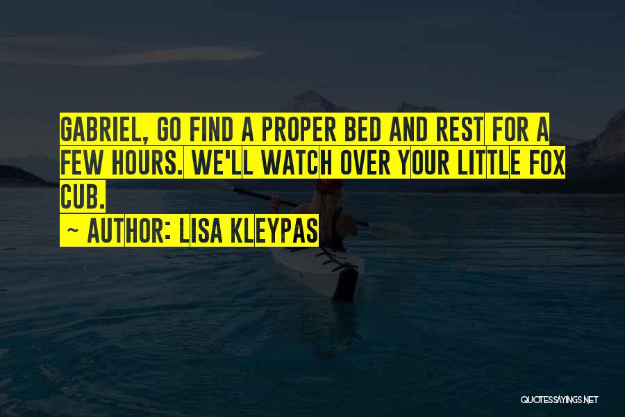 Lisa Kleypas Quotes: Gabriel, Go Find A Proper Bed And Rest For A Few Hours. We'll Watch Over Your Little Fox Cub.