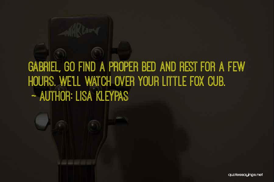 Lisa Kleypas Quotes: Gabriel, Go Find A Proper Bed And Rest For A Few Hours. We'll Watch Over Your Little Fox Cub.