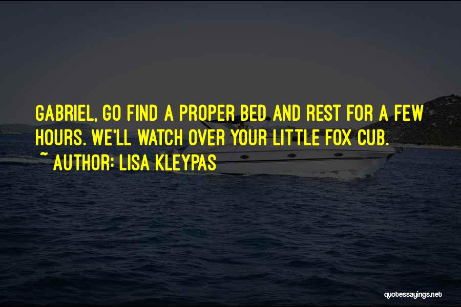 Lisa Kleypas Quotes: Gabriel, Go Find A Proper Bed And Rest For A Few Hours. We'll Watch Over Your Little Fox Cub.