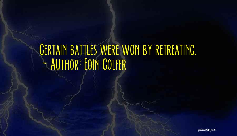 Eoin Colfer Quotes: Certain Battles Were Won By Retreating.