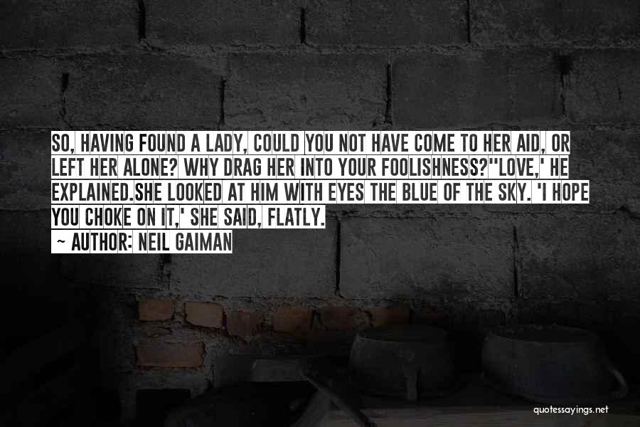 Neil Gaiman Quotes: So, Having Found A Lady, Could You Not Have Come To Her Aid, Or Left Her Alone? Why Drag Her