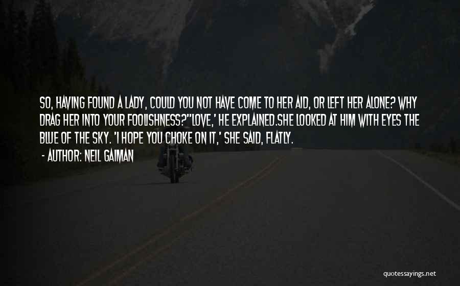 Neil Gaiman Quotes: So, Having Found A Lady, Could You Not Have Come To Her Aid, Or Left Her Alone? Why Drag Her