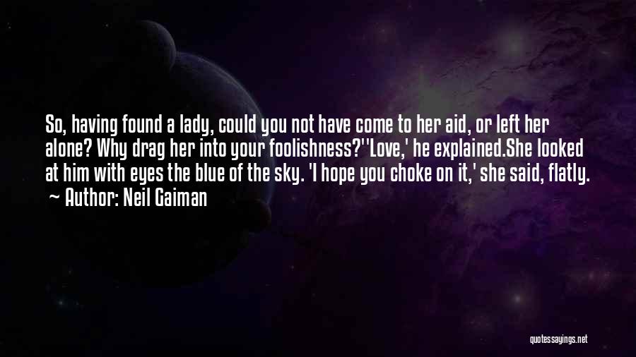 Neil Gaiman Quotes: So, Having Found A Lady, Could You Not Have Come To Her Aid, Or Left Her Alone? Why Drag Her