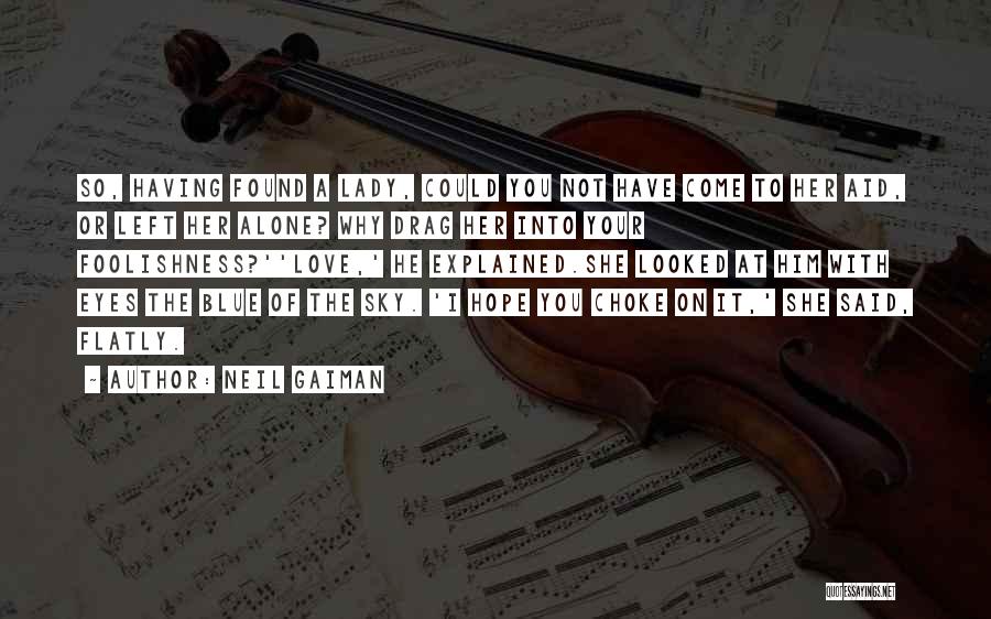 Neil Gaiman Quotes: So, Having Found A Lady, Could You Not Have Come To Her Aid, Or Left Her Alone? Why Drag Her