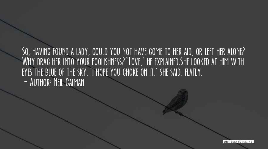 Neil Gaiman Quotes: So, Having Found A Lady, Could You Not Have Come To Her Aid, Or Left Her Alone? Why Drag Her