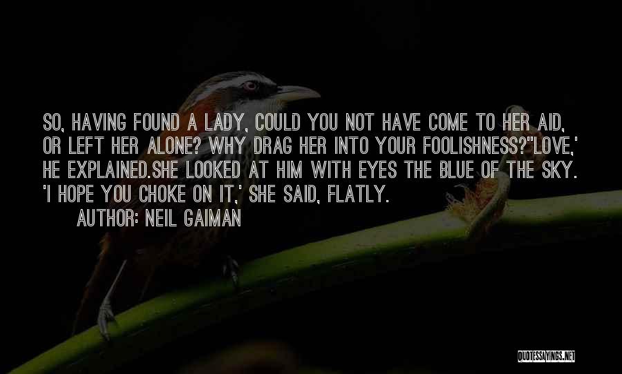 Neil Gaiman Quotes: So, Having Found A Lady, Could You Not Have Come To Her Aid, Or Left Her Alone? Why Drag Her