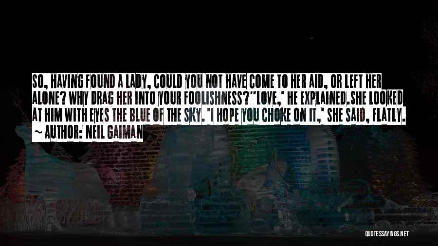 Neil Gaiman Quotes: So, Having Found A Lady, Could You Not Have Come To Her Aid, Or Left Her Alone? Why Drag Her