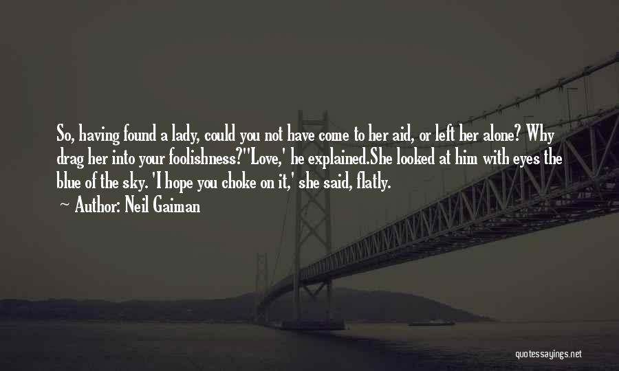 Neil Gaiman Quotes: So, Having Found A Lady, Could You Not Have Come To Her Aid, Or Left Her Alone? Why Drag Her