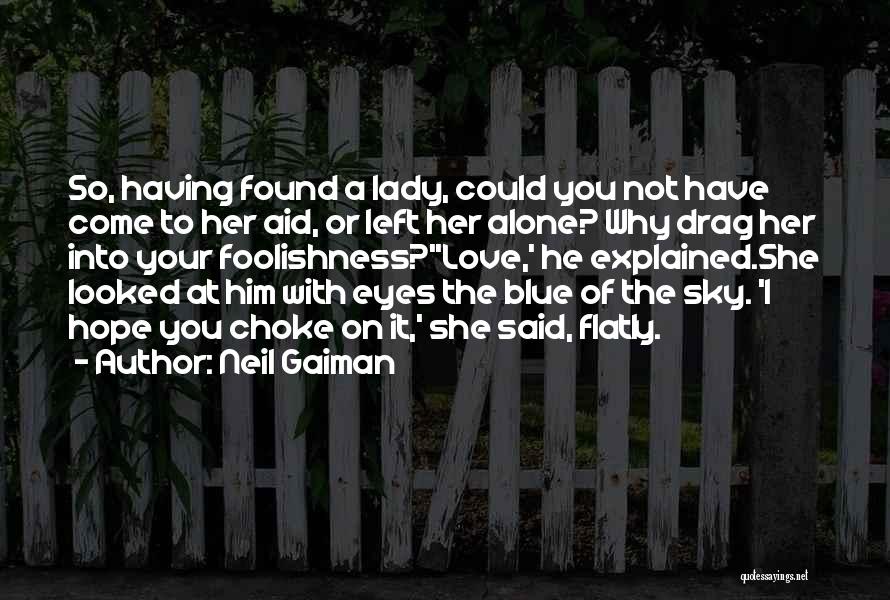 Neil Gaiman Quotes: So, Having Found A Lady, Could You Not Have Come To Her Aid, Or Left Her Alone? Why Drag Her