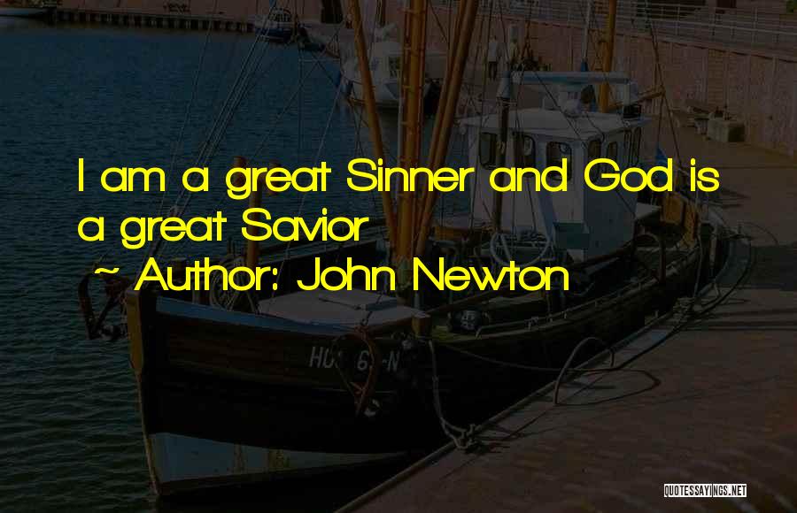 John Newton Quotes: I Am A Great Sinner And God Is A Great Savior