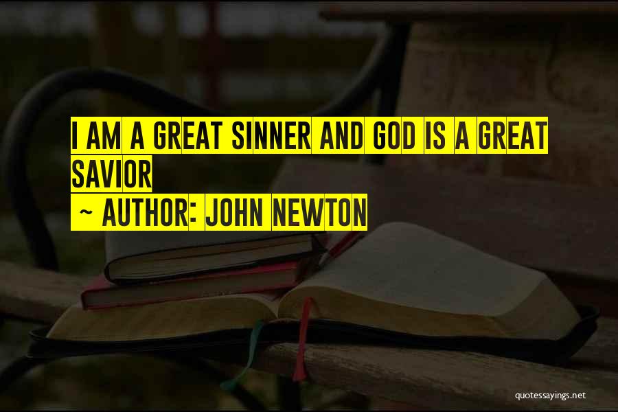 John Newton Quotes: I Am A Great Sinner And God Is A Great Savior