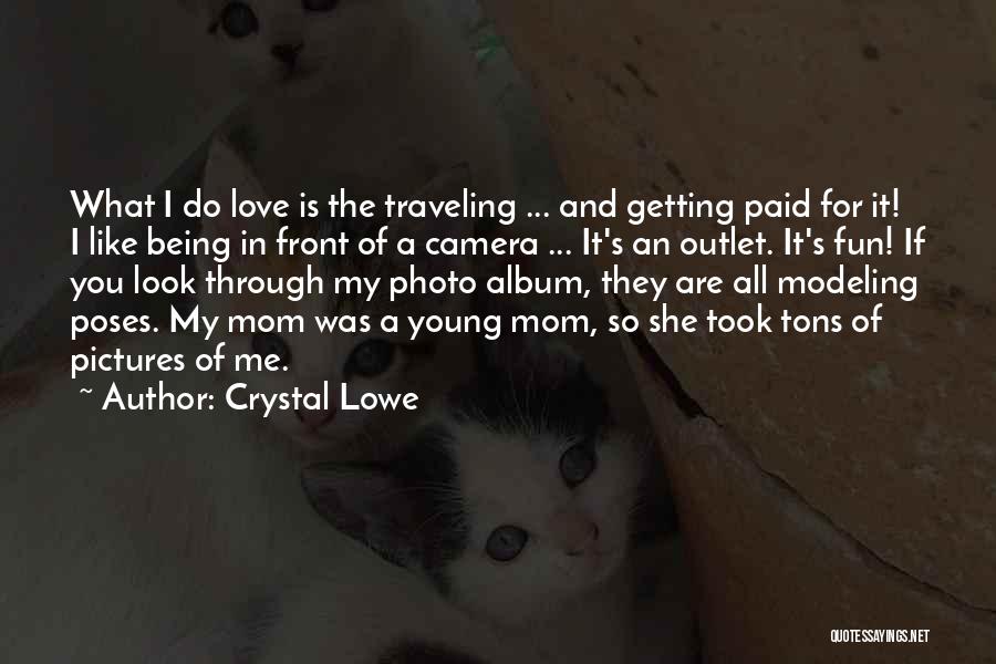 Crystal Lowe Quotes: What I Do Love Is The Traveling ... And Getting Paid For It! I Like Being In Front Of A