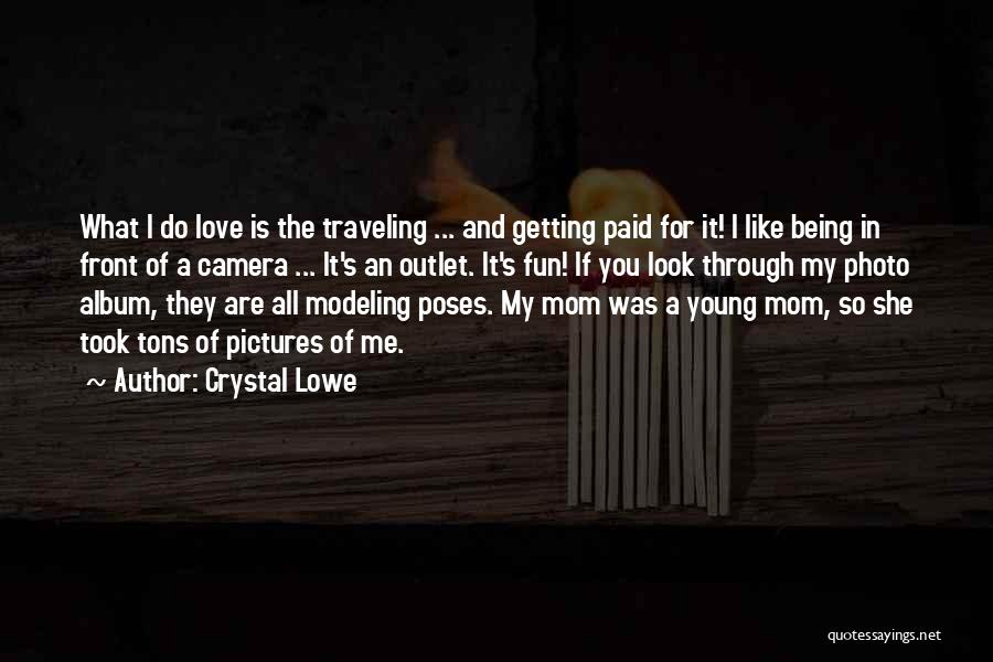 Crystal Lowe Quotes: What I Do Love Is The Traveling ... And Getting Paid For It! I Like Being In Front Of A