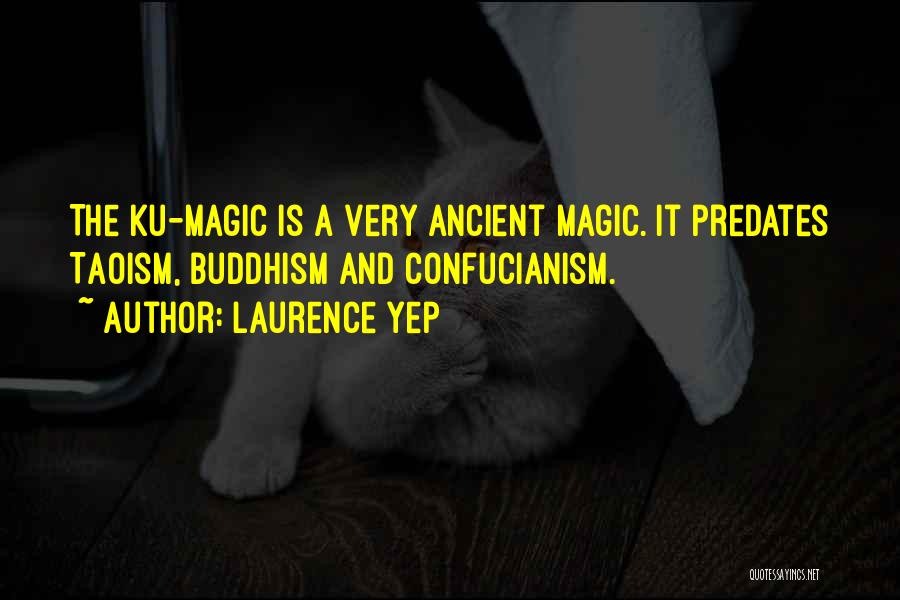 Laurence Yep Quotes: The Ku-magic Is A Very Ancient Magic. It Predates Taoism, Buddhism And Confucianism.