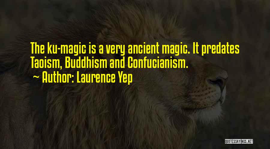 Laurence Yep Quotes: The Ku-magic Is A Very Ancient Magic. It Predates Taoism, Buddhism And Confucianism.