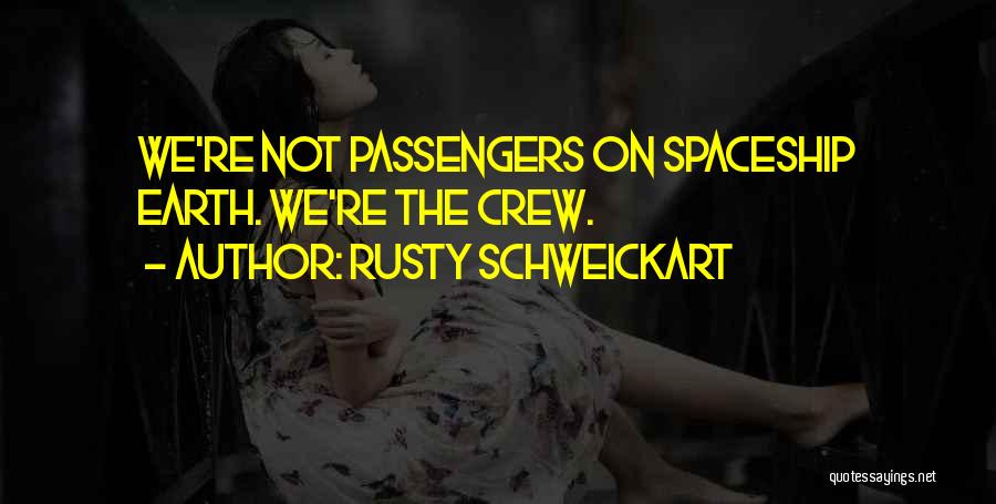 Rusty Schweickart Quotes: We're Not Passengers On Spaceship Earth. We're The Crew.