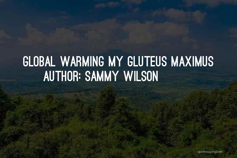 Sammy Wilson Quotes: Global Warming My Gluteus Maximus