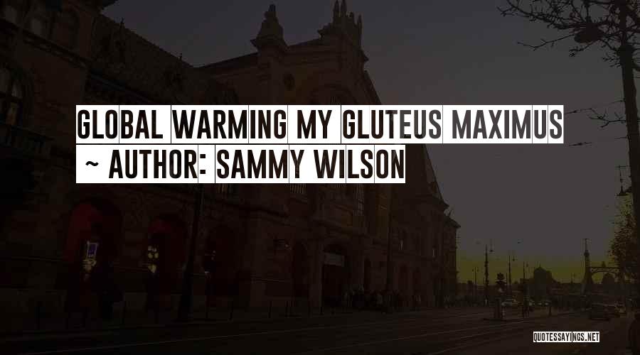 Sammy Wilson Quotes: Global Warming My Gluteus Maximus