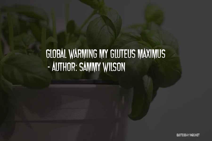 Sammy Wilson Quotes: Global Warming My Gluteus Maximus
