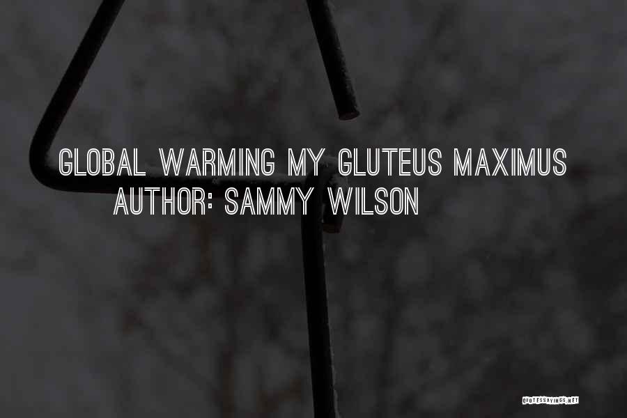 Sammy Wilson Quotes: Global Warming My Gluteus Maximus