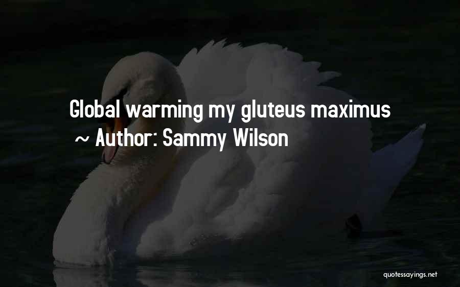 Sammy Wilson Quotes: Global Warming My Gluteus Maximus