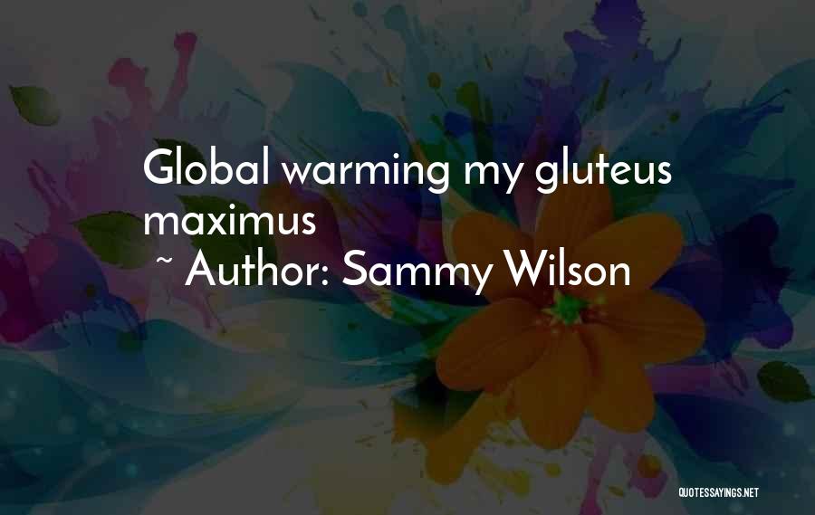 Sammy Wilson Quotes: Global Warming My Gluteus Maximus