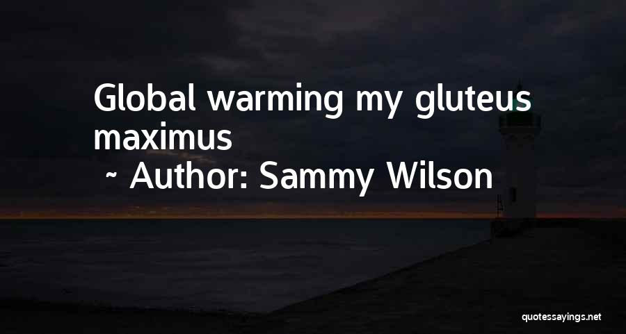 Sammy Wilson Quotes: Global Warming My Gluteus Maximus