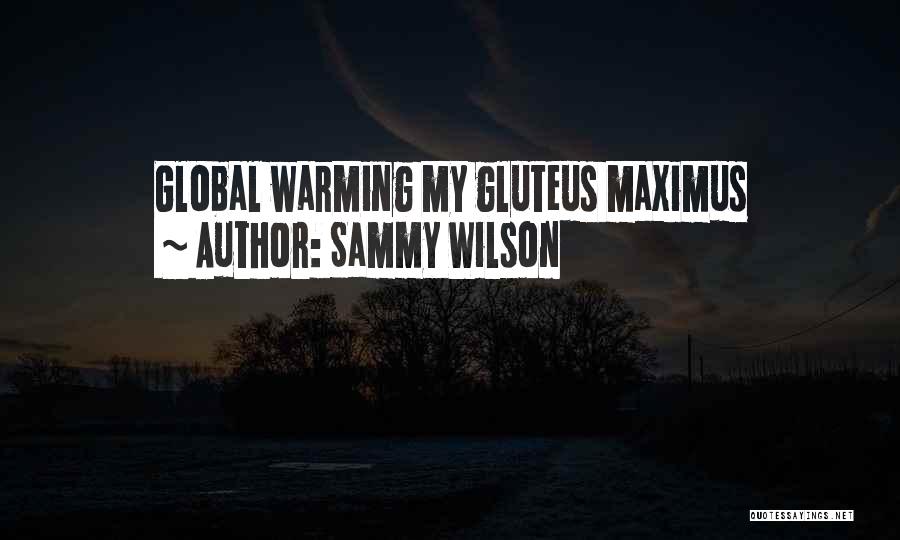 Sammy Wilson Quotes: Global Warming My Gluteus Maximus