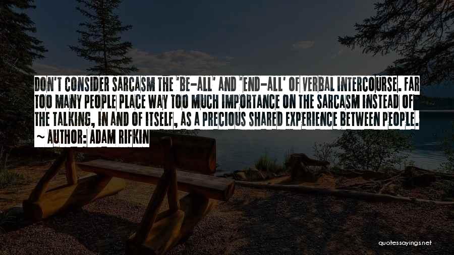 Adam Rifkin Quotes: Don't Consider Sarcasm The 'be-all' And 'end-all' Of Verbal Intercourse. Far Too Many People Place Way Too Much Importance On